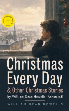 eBook: Christmas Every Day & Other Christmas Stories by William Dean Howells (Annotated)