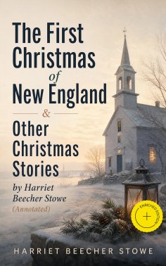 eBook: The First Christmas of New England & Other Christmas Stories by Harriet Beecher Stowe (Annotated)
