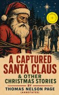 ebook: A Captured Santa Claus & Other Christmas Stories by Thomas Nelson Page (Annotated)