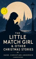 ebook: The Little Match Girl & Other Christmas Stories by Hans Christian Andersen (Annotated)