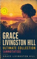 eBook: GRACE LIVINGSTON HILL - Ultimate Collection (Annotated)