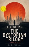 eBook: H. G. WELLS - The Dystopian Trilogy (Annotated)