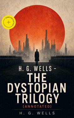 eBook: H. G. WELLS - The Dystopian Trilogy (Annotated)