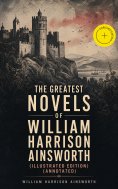 ebook: The Greatest Novels of William Harrison Ainsworth (Illustrated Edition) (Annotated)