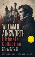 ebook: WILLIAM H. AINSWORTH Ultimate Collection (Illustrated) (Annotated)