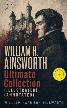 ebook: WILLIAM H. AINSWORTH Ultimate Collection (Illustrated) (Annotated)