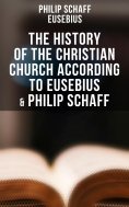 eBook: The History of the Christian Church According to Eusebius & Philip Schaff