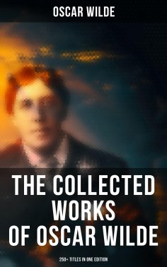 eBook: The Collected Works of Oscar Wilde: 250+ Titles in One Edition