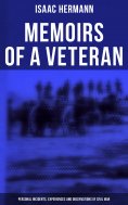 ebook: Memoirs of a Veteran: Personal Incidents, Experiences and Observations of Civil War