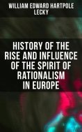 eBook: History of the Rise and Influence of the Spirit of Rationalism in Europe