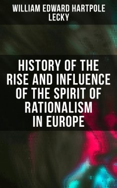 ebook: History of the Rise and Influence of the Spirit of Rationalism in Europe