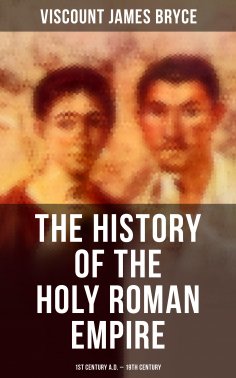 ebook: The History of the Holy Roman Empire: 1st Century A.D. - 19th Century