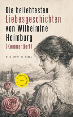 ebook: Die beliebtesten Liebesgeschichten von Wilhelmine Heimburg (Kommentiert)