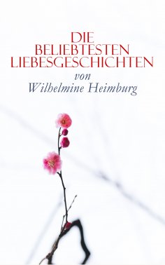ebook: Die beliebtesten Liebesgeschichten von Wilhelmine Heimburg