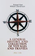eBook: A General History and Collection of Voyages and Travels (Vol. 1-18)