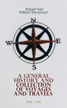 eBook: A General History and Collection of Voyages and Travels (Vol. 1-18)
