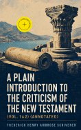 eBook: A Plain Introduction to the Criticism of the New Testament (Vol. 1&2) (Annotated)