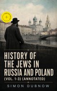 ebook: History of the Jews in Russia and Poland (Vol. 1-3) (Annotated)