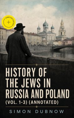 ebook: History of the Jews in Russia and Poland (Vol. 1-3) (Annotated)