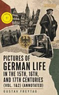 ebook: Pictures of German Life in the 15th, 16th, and 17th Centuries (Vol. 1&2) (Annotated)