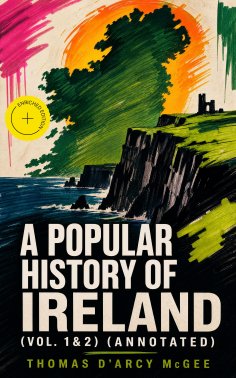 eBook: A Popular History of Ireland (Vol. 1&2) (Annotated)
