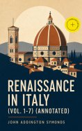ebook: Renaissance in Italy (Vol. 1-7) (Annotated)