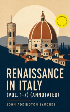 ebook: Renaissance in Italy (Vol. 1-7) (Annotated)