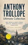 ebook: ANTHONY TROLLOPE Ultimate Collection: 100+ Novels & Short Stories; Articles, Memoirs & Essays (Annot