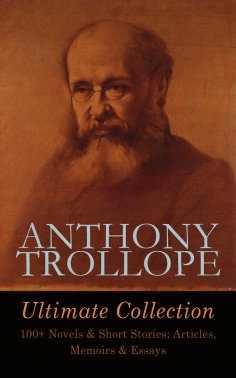 eBook: ANTHONY TROLLOPE Ultimate Collection: 100+ Novels & Short Stories; Articles, Memoirs & Essays