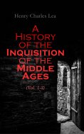 eBook: A History of the Inquisition of the Middle Ages (Vol. 1-3)