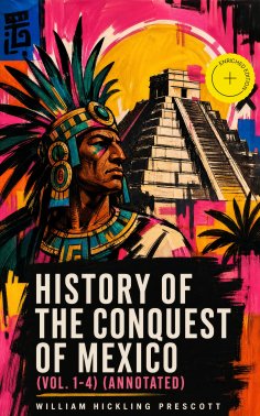 ebook: History of the Conquest of Mexico (Vol. 1-4) (Annotated)