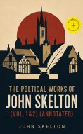 eBook: The Poetical Works of John Skelton (Vol. 1&2) (Annotated)