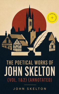 eBook: The Poetical Works of John Skelton (Vol. 1&2) (Annotated)