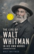 ebook: The Life of Walt Whitman in His Own Words (Annotated)