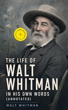 ebook: The Life of Walt Whitman in His Own Words (Annotated)