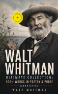 ebook: WALT WHITMAN Ultimate Collection: 500+ Works in Poetry & Prose (Annotated)