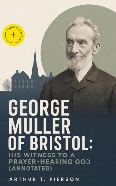 eBook: George Muller of Bristol: His Witness to a Prayer-Hearing God (Annotated)