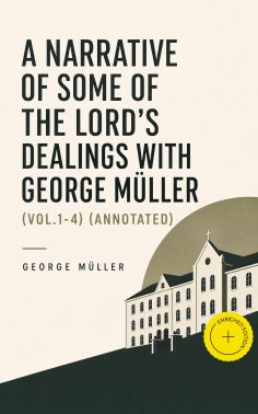 eBook: A Narrative of Some of the Lord's Dealings With George Müller (Vol.1-4) (Annotated)