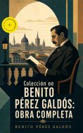 ebook: Colección de Benito Pérez Galdós: Obra Completa (Anotado)