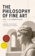 eBook: The Philosophy of Fine Art (Vol. 1-3) (Annotated)