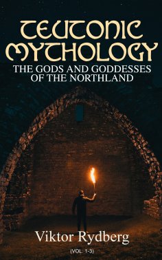 eBook: Teutonic Mythology: The Gods and Goddesses of the Northland (Vol. 1-3)