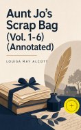 ebook: Aunt Jo's Scrap Bag (Vol. 1-6) (Annotated)