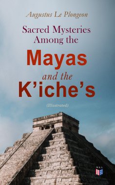 ebook: Sacred Mysteries Among the Mayas and the Kʼicheʼs (Illustrated)