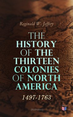 eBook: The History of the Thirteen Colonies of North America: 1497-1763 (Illustrated)