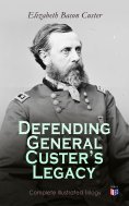 ebook: Defending General Custer's Legacy: Complete Illustrated Trilogy