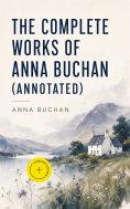 eBook: The Complete Works of Anna Buchan (Annotated)