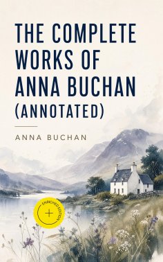 eBook: The Complete Works of Anna Buchan (Annotated)