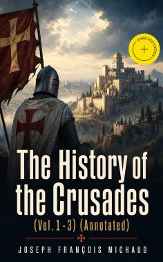 ebook: The History of the Crusades (Vol.1-3) (Annotated)