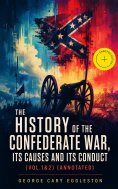 eBook: The History of the Confederate War, Its Causes and Its Conduct (Vol.1&2) (Annotated)
