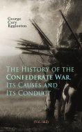 eBook: The History of the Confederate War, Its Causes and Its Conduct (Vol.1&2)